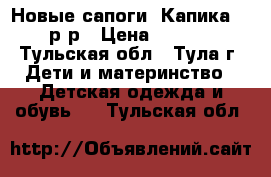 Новые сапоги “Капика“ 28 р-р › Цена ­ 2 100 - Тульская обл., Тула г. Дети и материнство » Детская одежда и обувь   . Тульская обл.